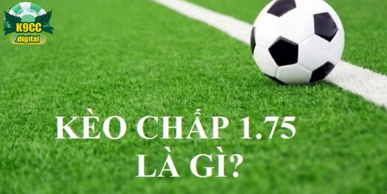 Chi tiết về kèo chấp 1.75 là sao trên website cá độ