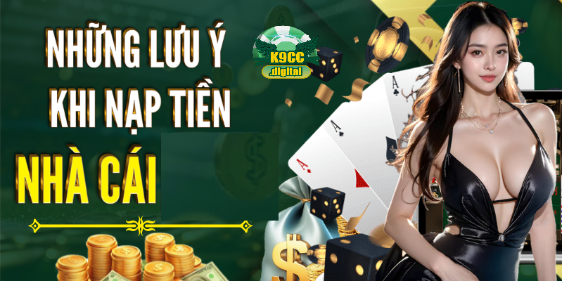 Những lưu ý khi nạp tiền nhà cái K9CC