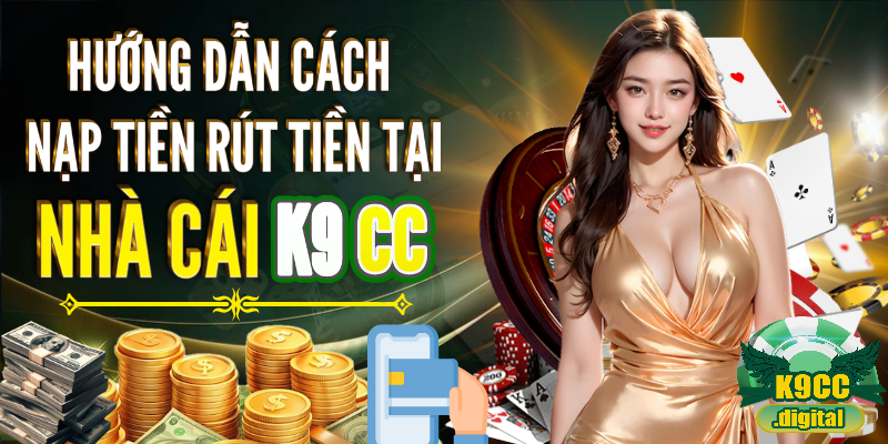 Hướng dẫn cách nạp tiền rút tiền K9CC